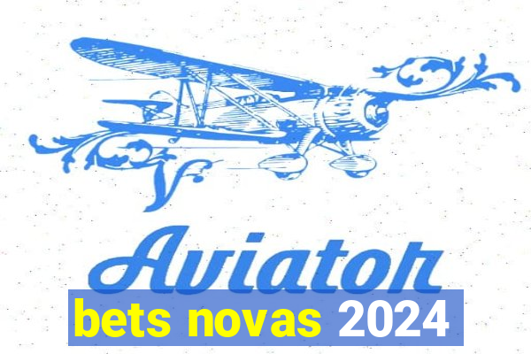 bets novas 2024